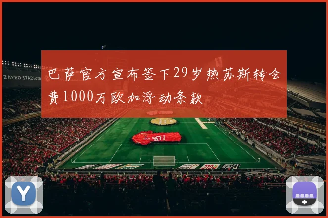 巴萨官方宣布签下29岁热苏斯转会费1000万欧加浮动条款