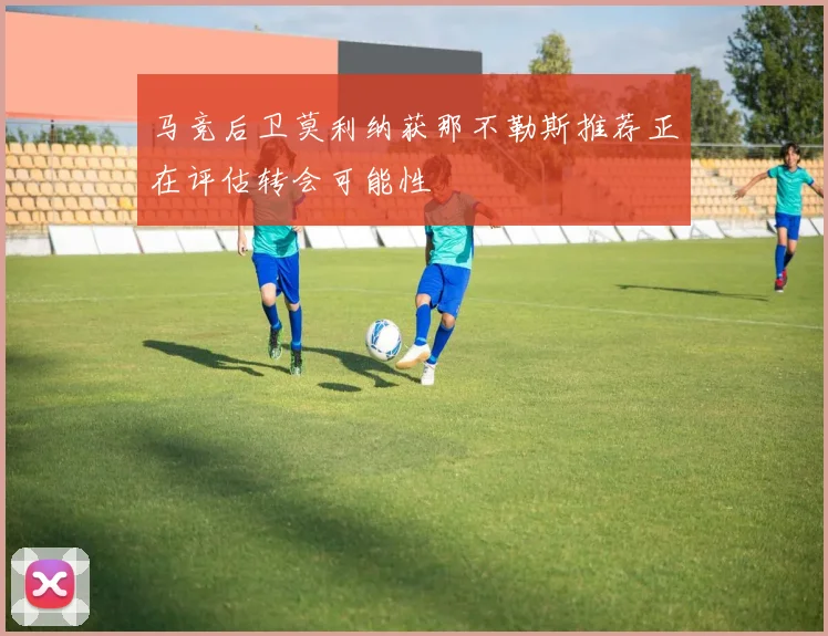 马竞后卫莫利纳获那不勒斯推荐正在评估转会可能性