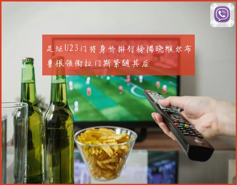 足坛U23门将身价排行榜揭晓维尔布鲁根领衔拉门斯紧随其后